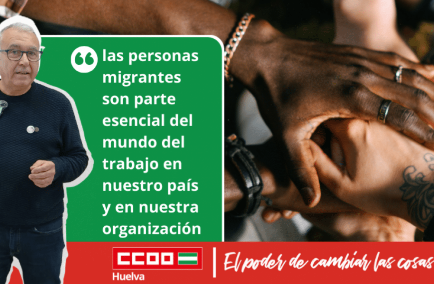 CCOO Huelva reivindica la aportación de los 35.344 trabajadores extranjeros y exige el fin de la precariedad estructural.