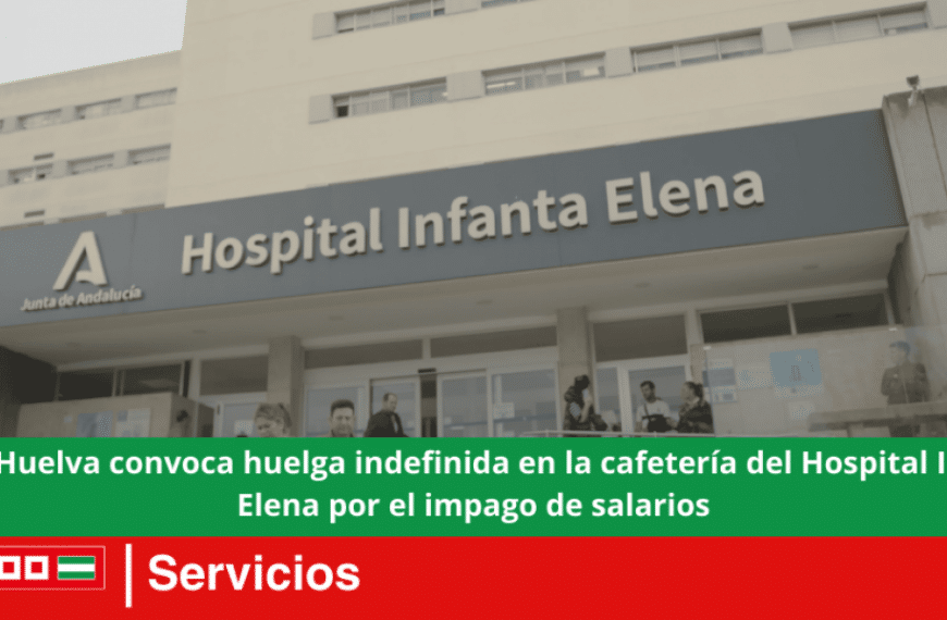 CCOO Huelva convoca huelga indefinida en la cafetería del Hospital Infanta Elena por el impago de salarios.