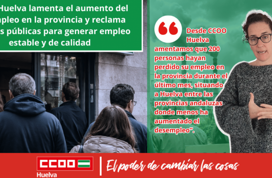 CCOO Huelva lamenta el aumento del desempleo en la provincia y reclama políticas públicas para generar empleo estable y de calidad.