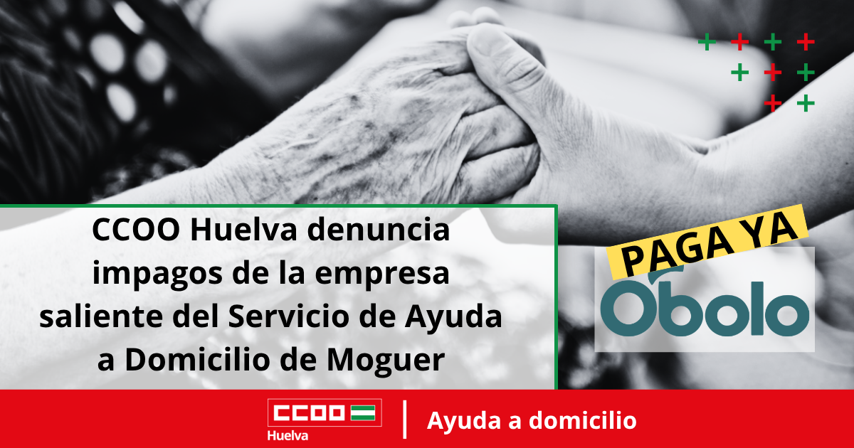 CCOO Huelva denuncia impagos por parte de la empresa saliente del Servicio de Ayuda a Domicilio en Moguer 1 CCOO Huelva denuncia impagos de la empresa saliente Óbolo del Servicio de Ayuda a Domicilio de Moguer.