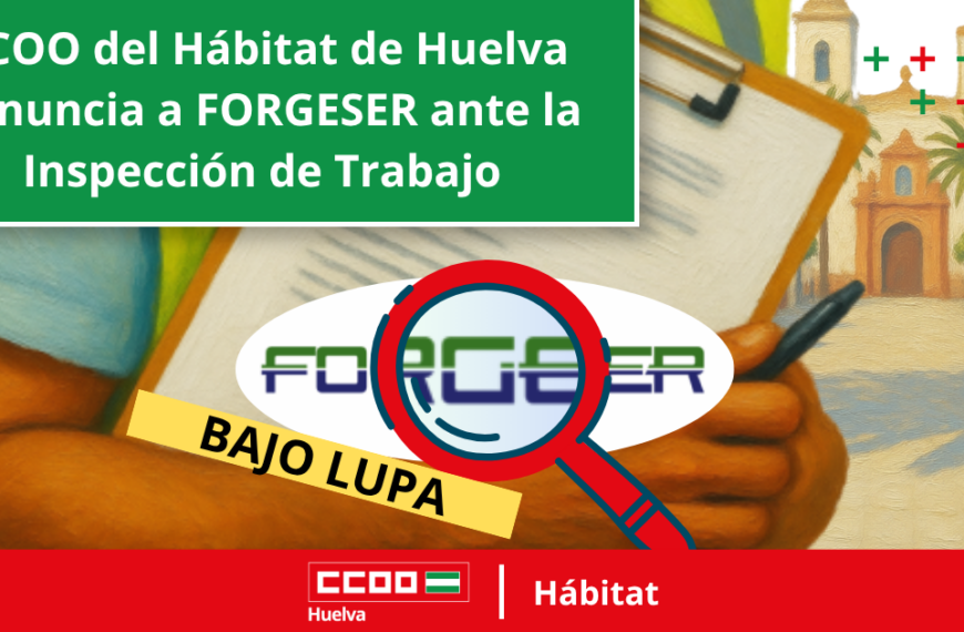 CCOO del Hábitat de Huelva denuncia a FORGESER ante la Inspección de Trabajo.