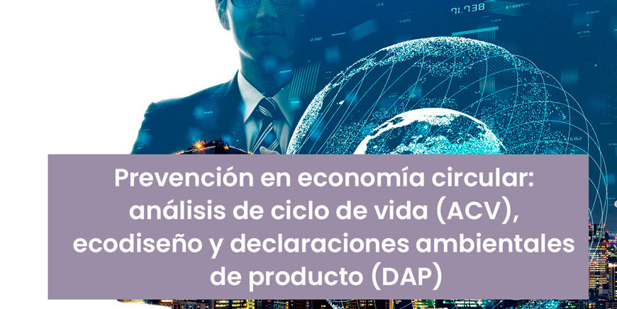 Prevención en economía circular: análisis de ciclo de vida (ACV), ecodiseño y declaraciones ambientales de producto (DAP)