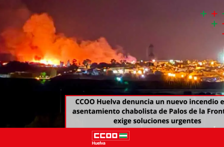 CCOO Huelva denuncia un nuevo incendio en un asentamiento chabolista de Palos de la Frontera y exige soluciones urgentes.